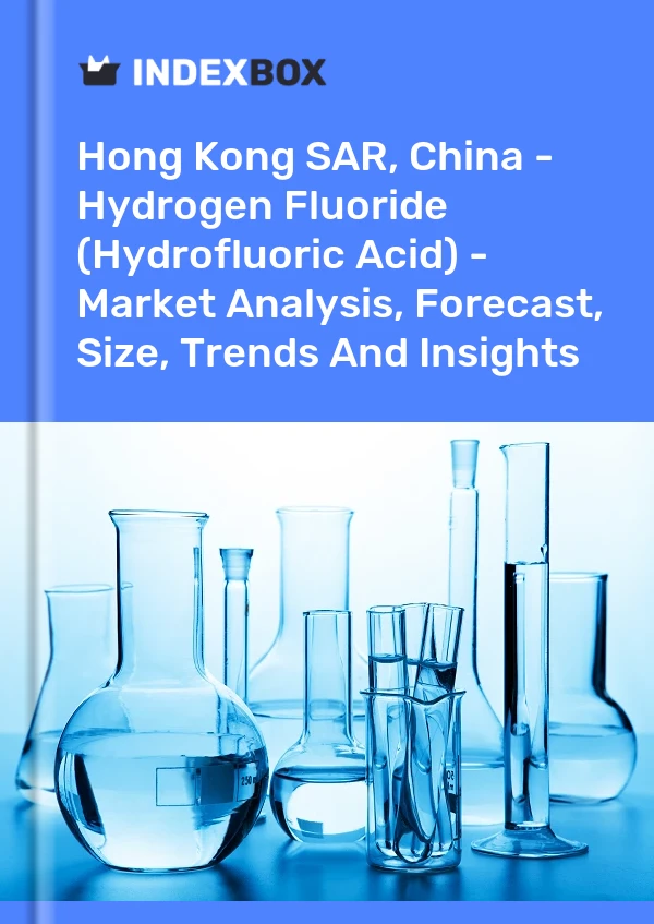 Report Hong Kong SAR, China - Hydrogen Fluoride (Hydrofluoric Acid) - Market Analysis, Forecast, Size, Trends and Insights for 499$