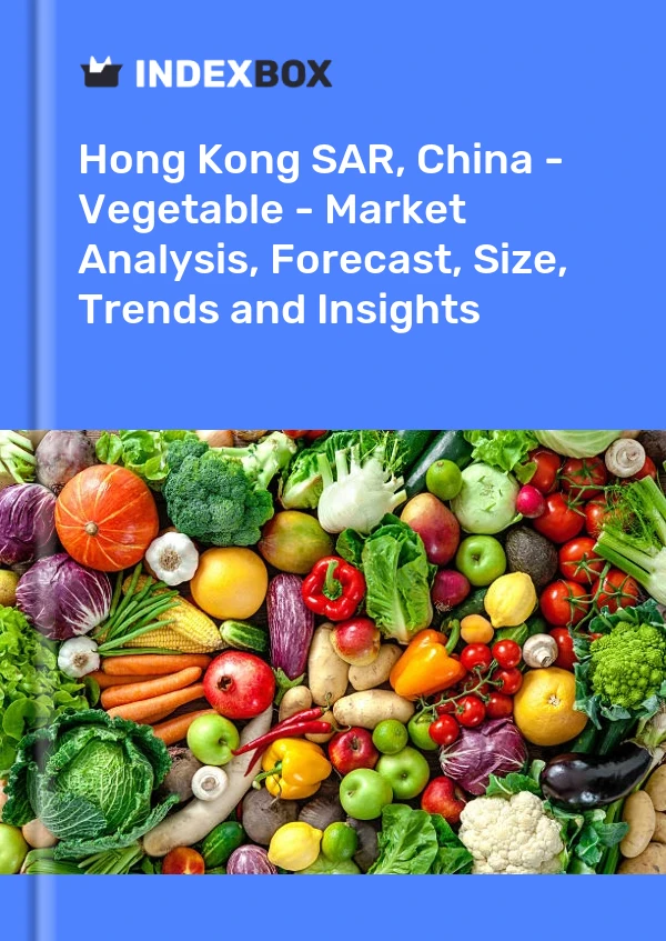 Hong Kong SAR, China - Vegetable - Market Analysis, Forecast, Size, Trends and Insights