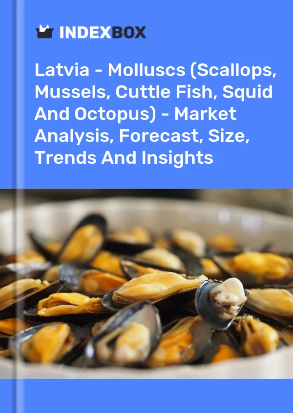 Report Latvia - Molluscs (Scallops, Mussels, Cuttle Fish, Squid and Octopus) - Market Analysis, Forecast, Size, Trends and Insights for 499$