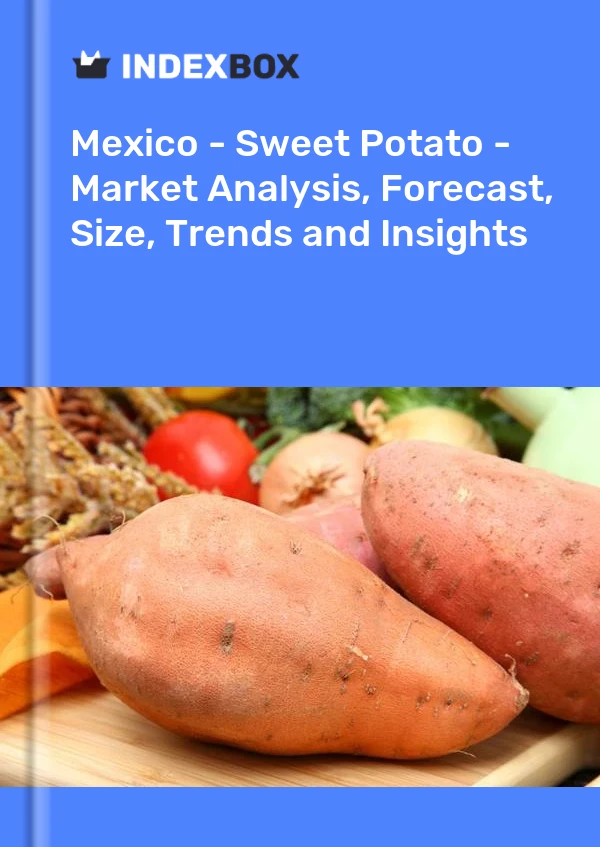 Report Mexico - Sweet Potato - Market Analysis, Forecast, Size, Trends and Insights for 499$