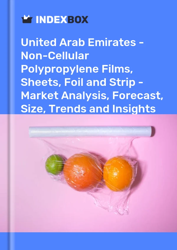 Report United Arab Emirates - Non-Cellular Polypropylene Films, Sheets, Foil and Strip - Market Analysis, Forecast, Size, Trends and Insights for 499$