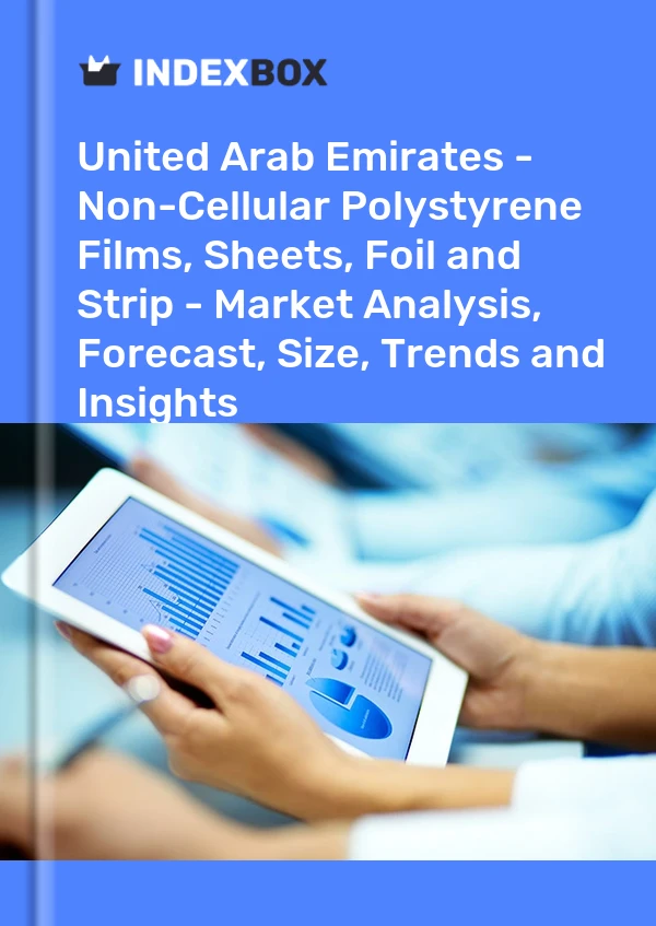 Report United Arab Emirates - Non-Cellular Polystyrene Films, Sheets, Foil and Strip - Market Analysis, Forecast, Size, Trends and Insights for 499$